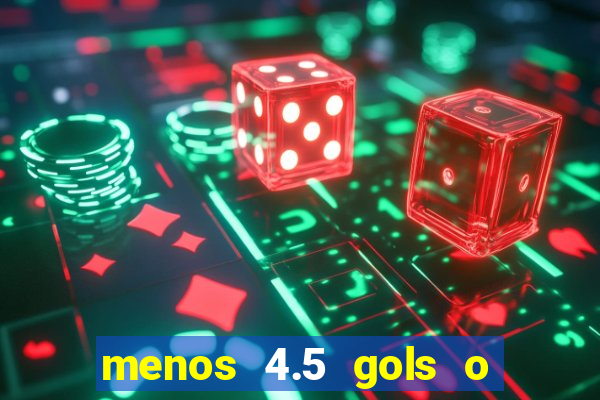 menos 4.5 gols o que significa